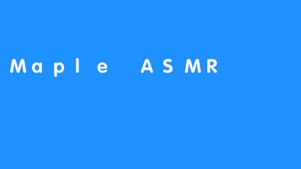 Maple ASMR是什么？